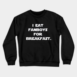 I eat fanboys for breakfast. Crewneck Sweatshirt